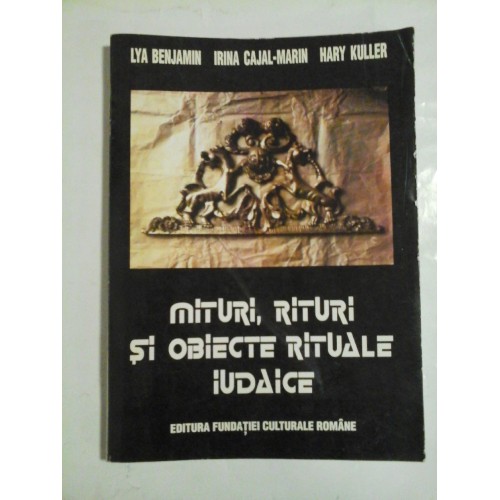 Mituri, rituri si obiecte rituale iudaice - Lya Benjamin, Irina Cajal-Marin, Hary Kuller